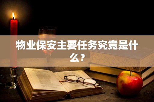物业保安主要任务究竟是什么？