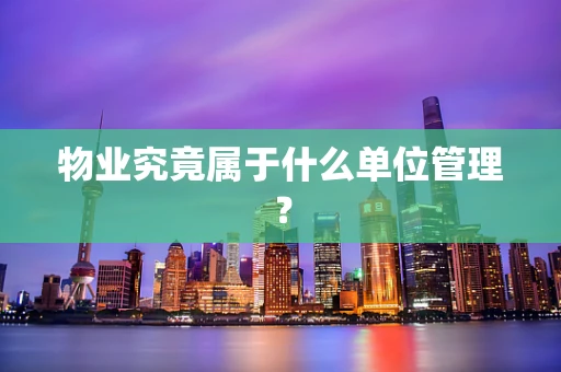 物业究竟属于什么单位管理？