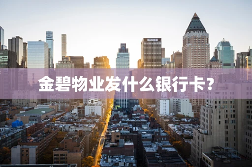 金碧物业发什么银行卡？