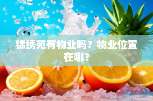 锦绣苑有物业吗？物业位置在哪？