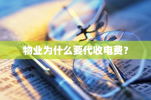 物业为什么要代收电费？