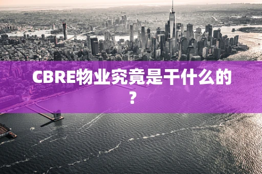 CBRE物业究竟是干什么的？