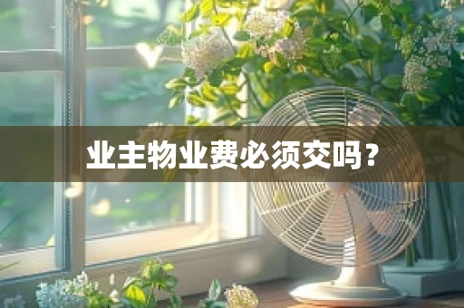 业主物业费必须交吗？