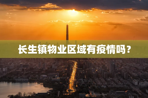 长生镇物业区域有疫情吗？
