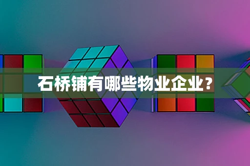 石桥铺有哪些物业企业？