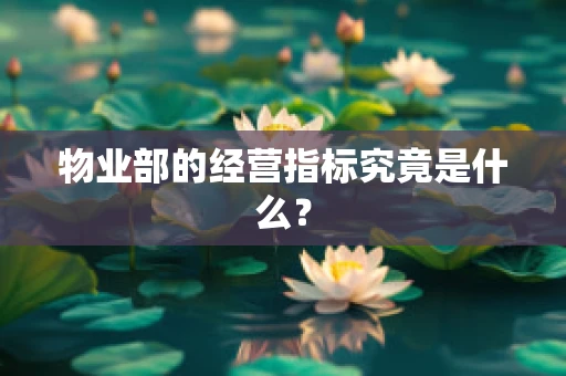 物业部的经营指标究竟是什么？
