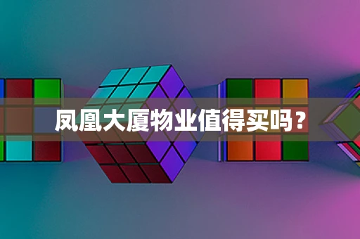 凤凰大厦物业值得买吗？
