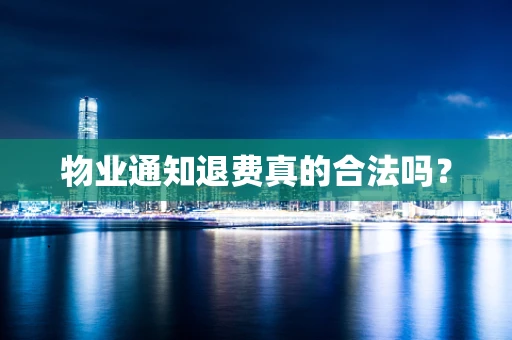 物业通知退费真的合法吗？