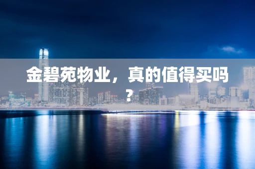 金碧苑物业，真的值得买吗？