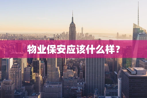 物业保安应该什么样？