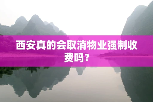 西安真的会取消物业强制收费吗？