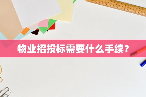 物业招投标需要什么手续？