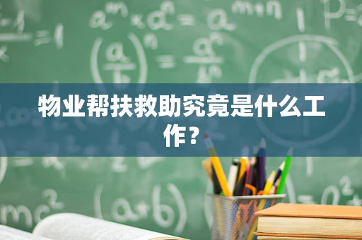 物业帮扶救助究竟是什么工作？