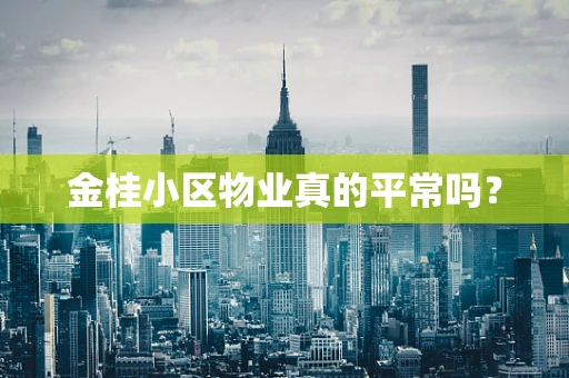 金桂小区物业真的平常吗？