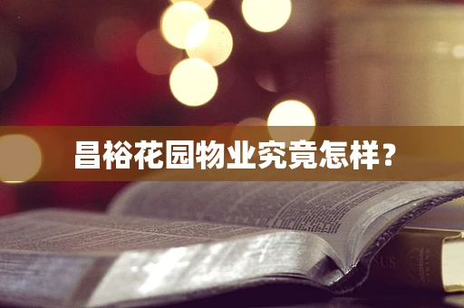 昌裕花园物业究竟怎样？