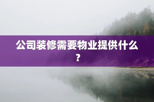 公司装修需要物业提供什么？