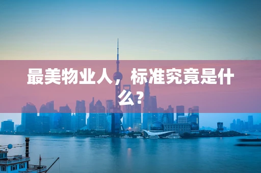 最美物业人，标准究竟是什么？