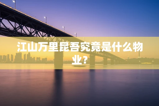 江山万里昆吾究竟是什么物业？