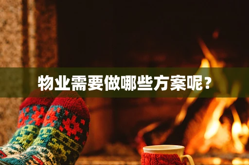 物业需要做哪些方案呢？