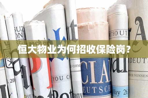 恒大物业为何招收保险岗？