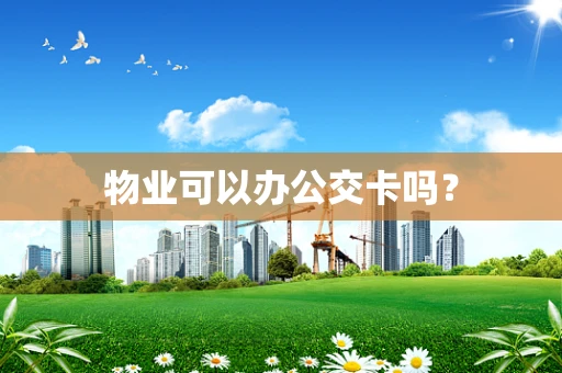 物业可以办公交卡吗？