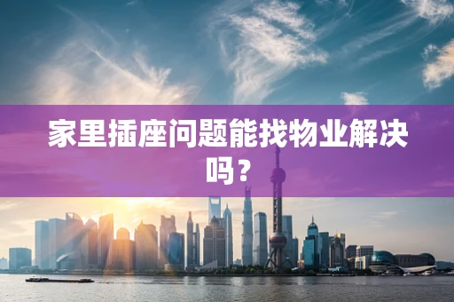 家里插座问题能找物业解决吗？
