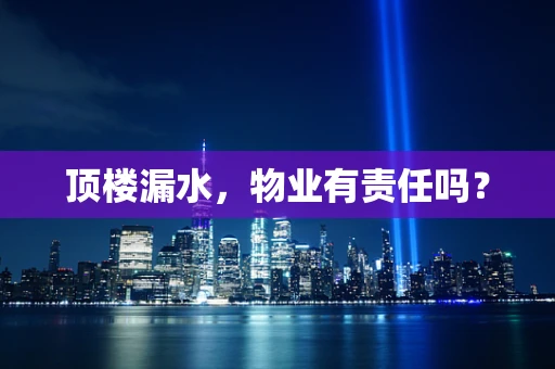 顶楼漏水，物业有责任吗？