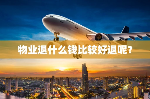 物业退什么钱比较好退呢？