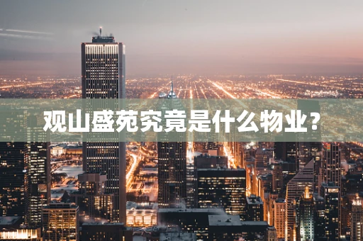观山盛苑究竟是什么物业？