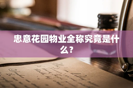 忠意花园物业全称究竟是什么？