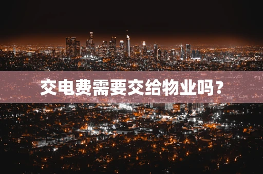 交电费需要交给物业吗？