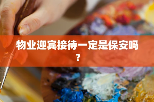 物业迎宾接待一定是保安吗？