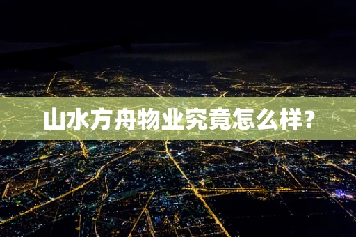 山水方舟物业究竟怎么样？