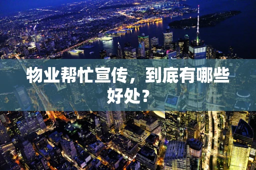 物业帮忙宣传，到底有哪些好处？