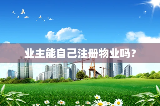 业主能自己注册物业吗？