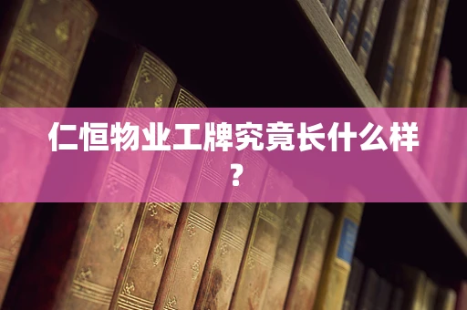 仁恒物业工牌究竟长什么样？