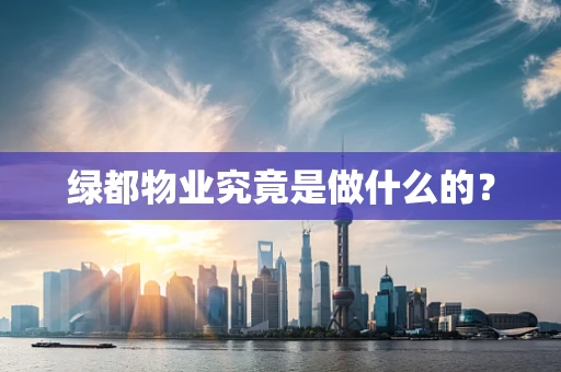 绿都物业究竟是做什么的？