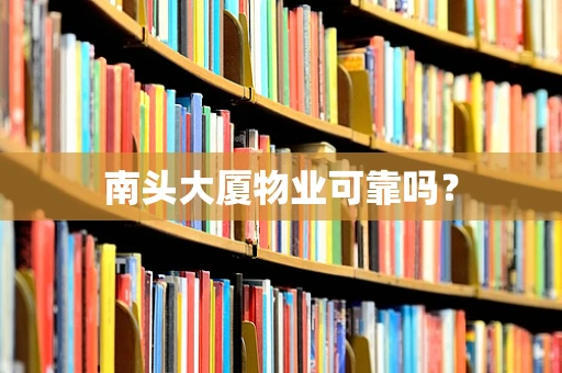 南头大厦物业可靠吗？