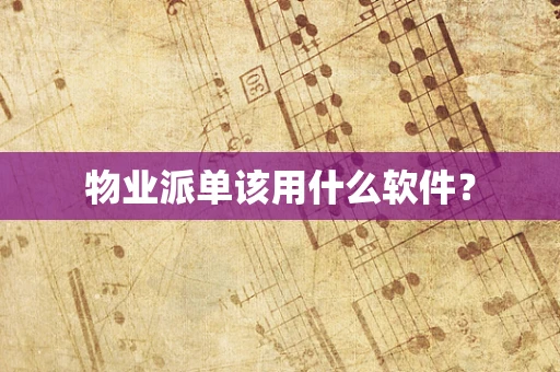 物业派单该用什么软件？