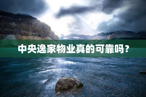 中央逸家物业真的可靠吗？