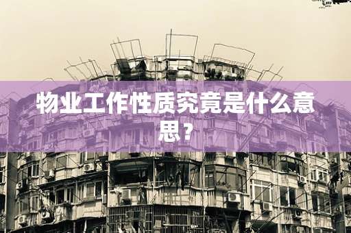 物业工作性质究竟是什么意思？
