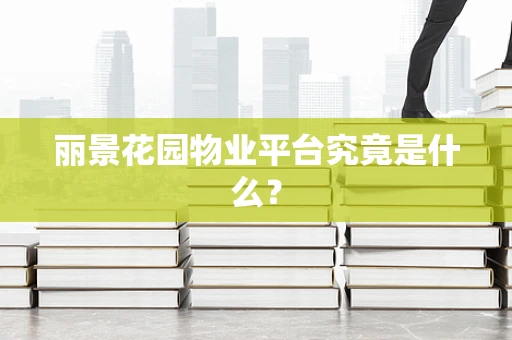 丽景花园物业平台究竟是什么？