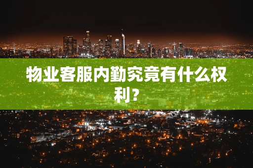 物业客服内勤究竟有什么权利？