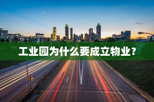 工业园为什么要成立物业？