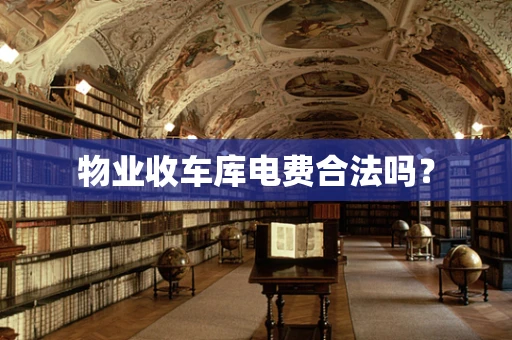 物业收车库电费合法吗？
