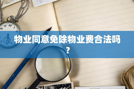 物业同意免除物业费合法吗？