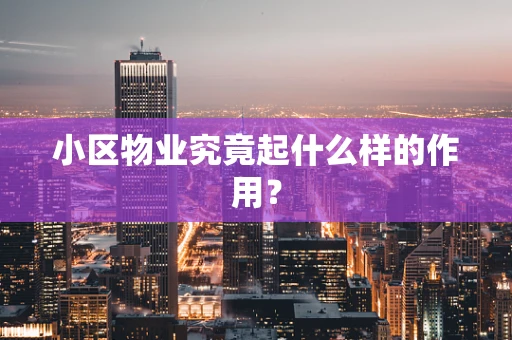 小区物业究竟起什么样的作用？