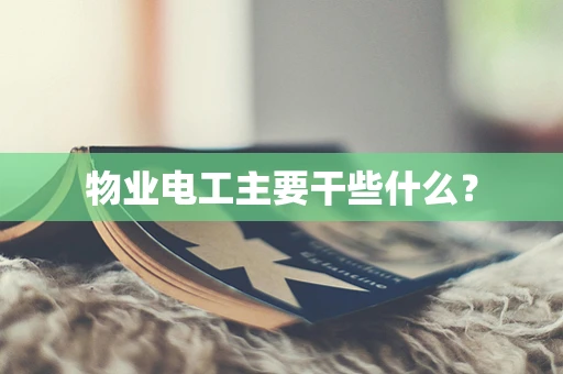 物业电工主要干些什么？