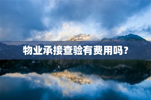 物业承接查验有费用吗？