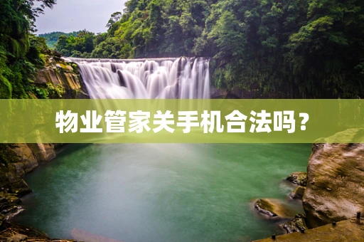 物业管家关手机合法吗？